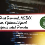 Cheat Sheet Terminal, NGINX Dasar, Optimasi Speed Wordpress untuk Pemula